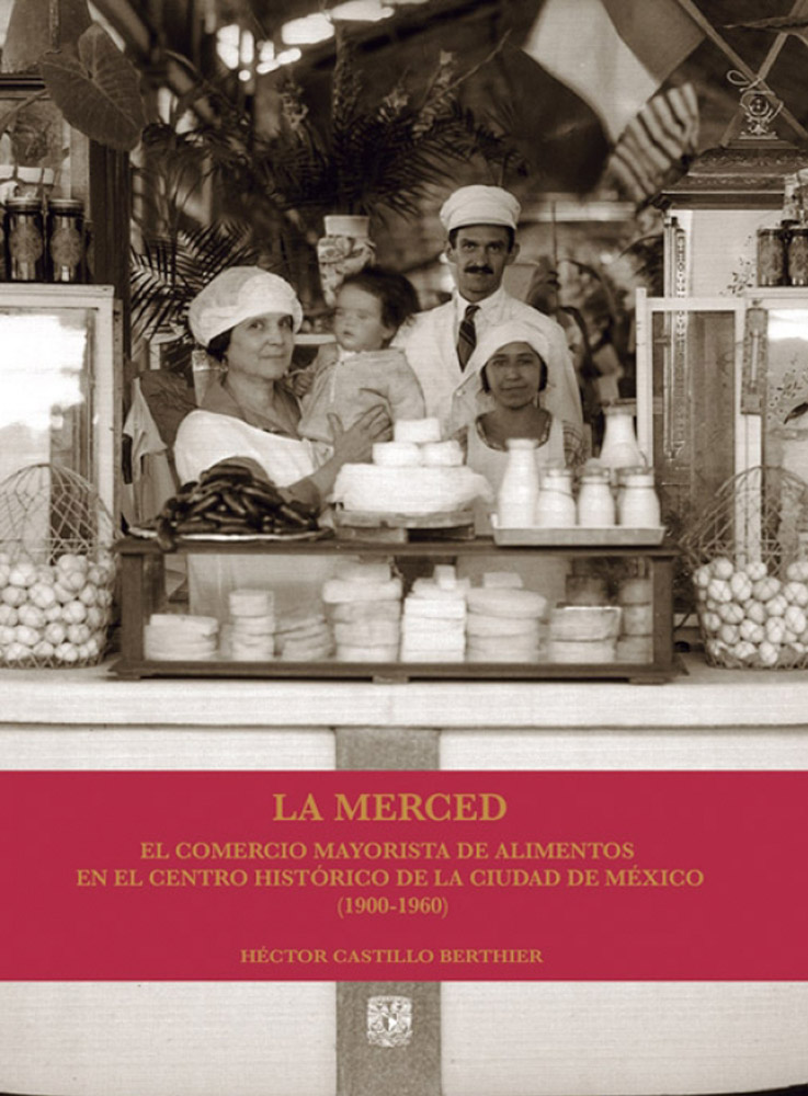 La Merced. El comercio mayorista de alimentos en el Centro Histórico de la Ciudad de México (1900-1960)