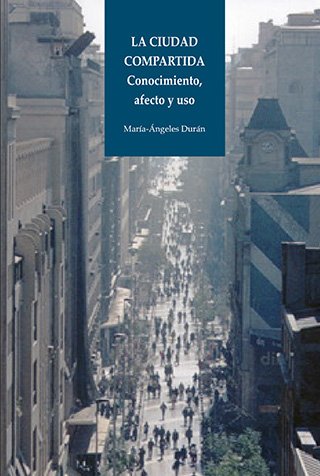 Durán, M. Á. (2008). La ciudad compartida. Conocimiento, afecto y uso. Ediciones SUR. 