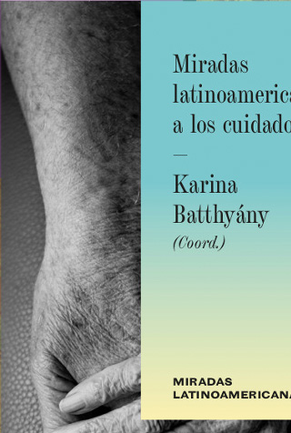 Batthyány, K (Coord.) (2020). Miradas latinoamericanas a los cuidados. CLACSO; Siglo XXI.