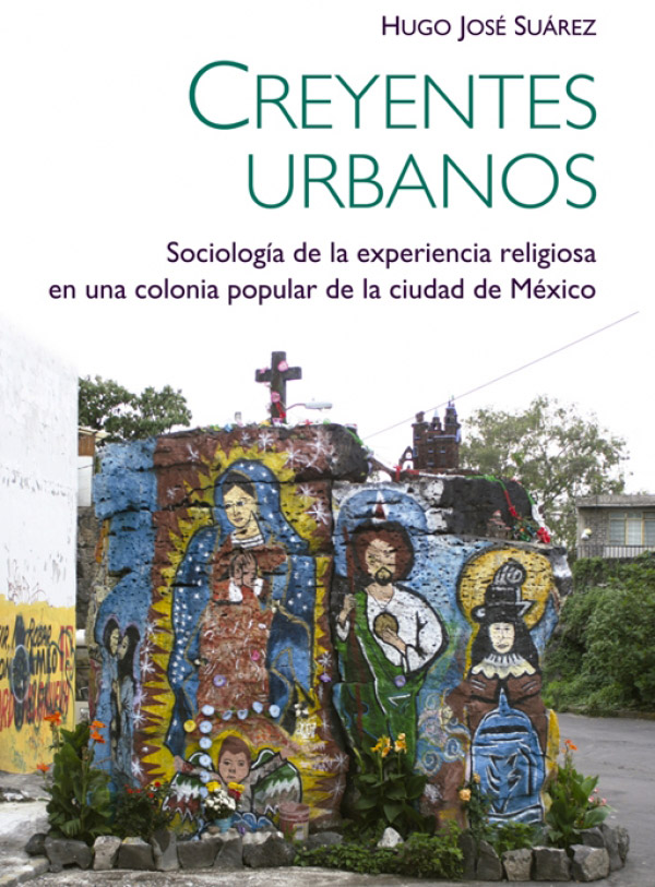 Creyentes urbanos. Sociología de la experiencia religiosa en una colonia popular de la ciudad de México